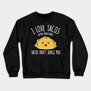 I love tacos better than people, tacos don't judge you! Crewneck Sweatshirt